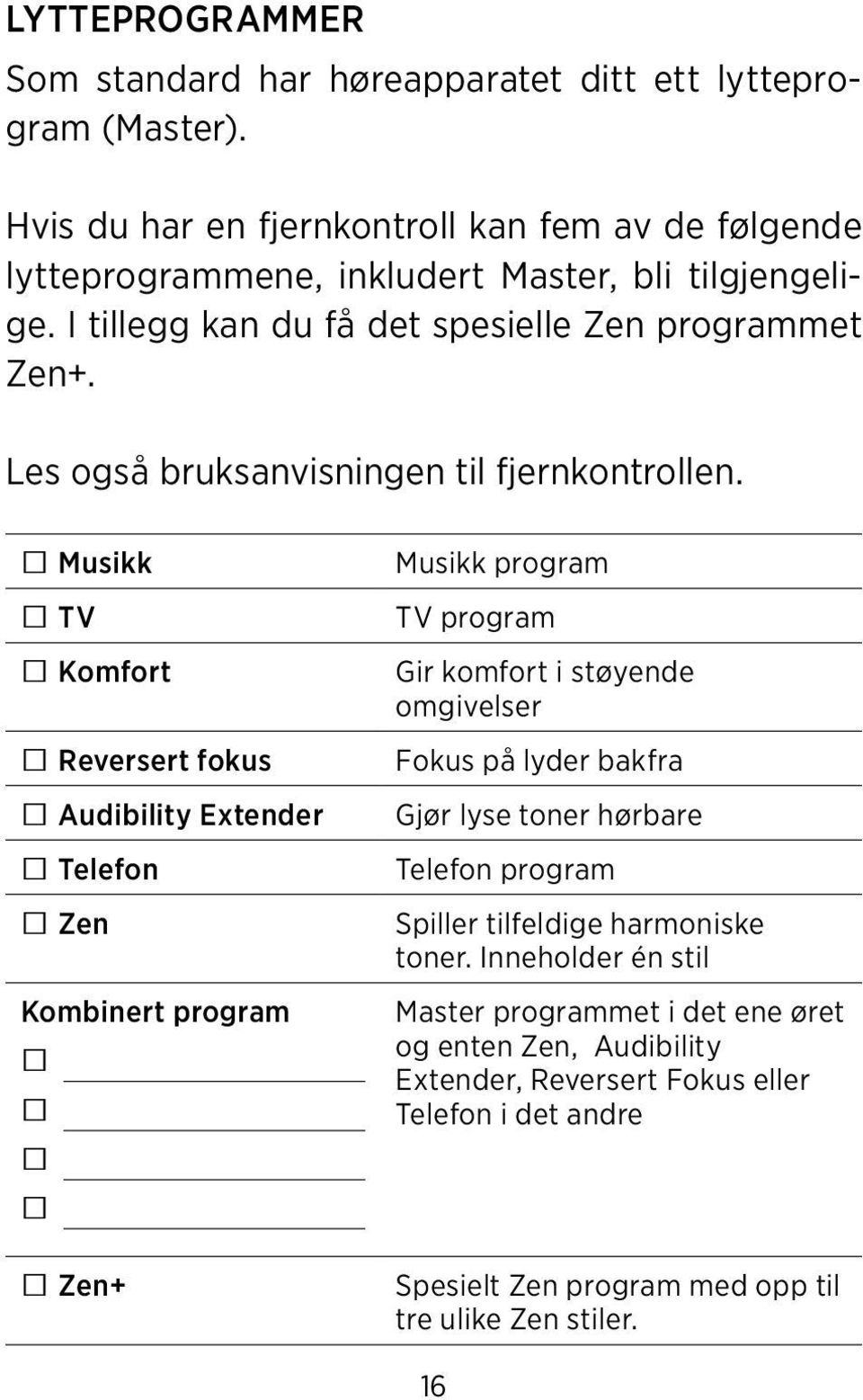 Les også bruksanvisningen til fjernkontrollen.