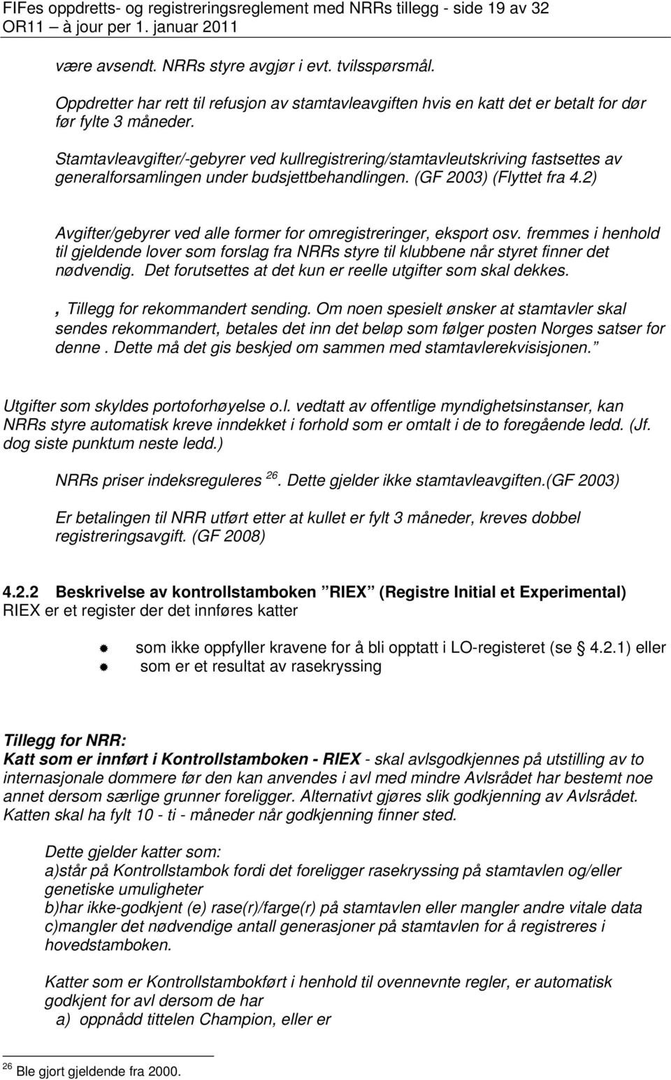 Stamtavleavgifter/-gebyrer ved kullregistrering/stamtavleutskriving fastsettes av generalforsamlingen under budsjettbehandlingen. (GF 2003) (Flyttet fra 4.