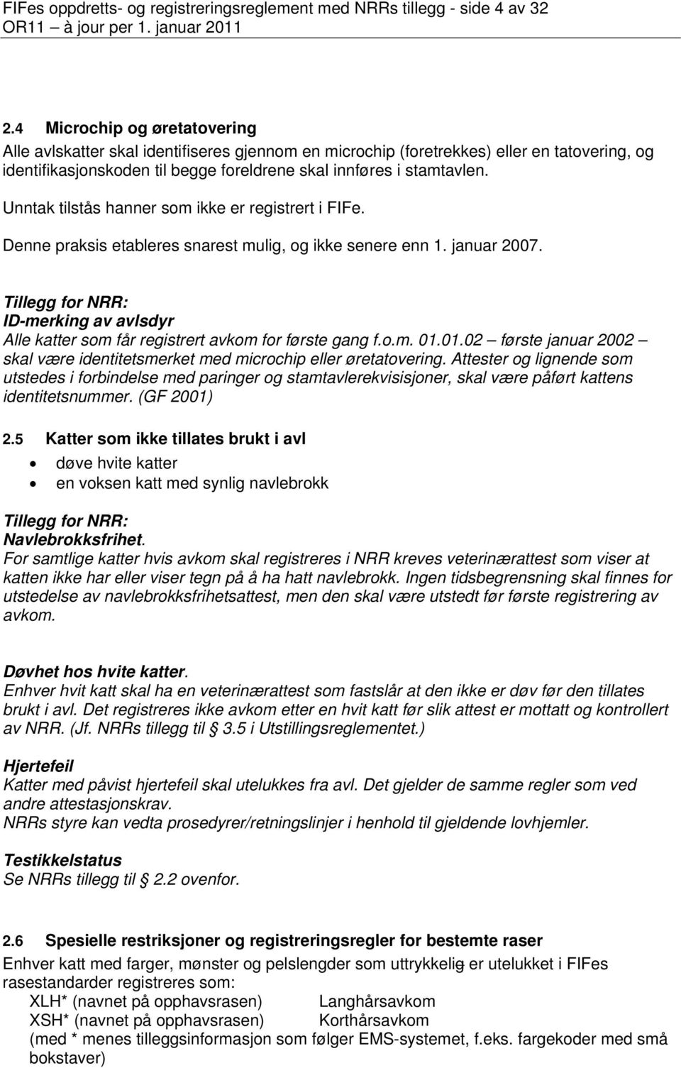 Unntak tilstås hanner som ikke er registrert i FIFe. Denne praksis etableres snarest mulig, og ikke senere enn 1. januar 2007.