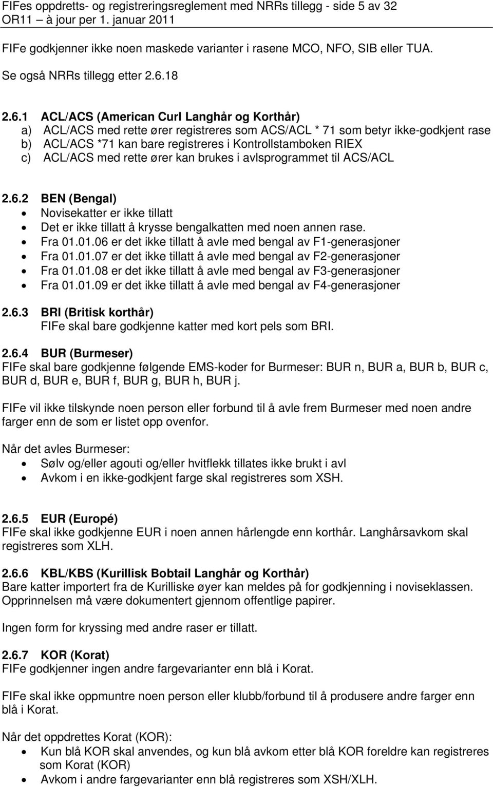 1 ACL/ACS (American Curl Langhår og Korthår) a) ACL/ACS med rette ører registreres som ACS/ACL * 71 som betyr ikke-godkjent rase b) ACL/ACS *71 kan bare registreres i Kontrollstamboken RIEX c)