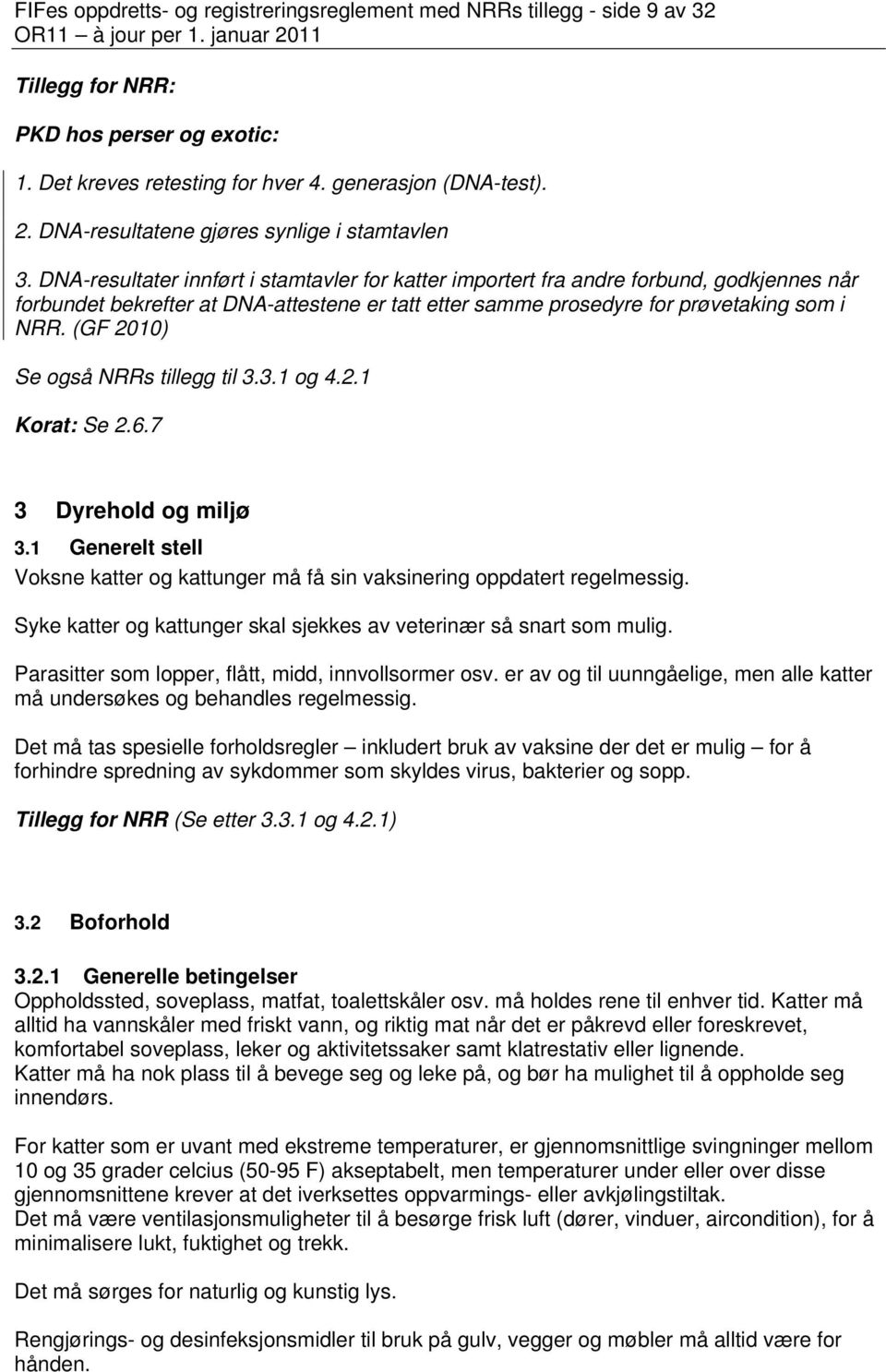 DNA-resultater innført i stamtavler for katter importert fra andre forbund, godkjennes når forbundet bekrefter at DNA-attestene er tatt etter samme prosedyre for prøvetaking som i NRR.