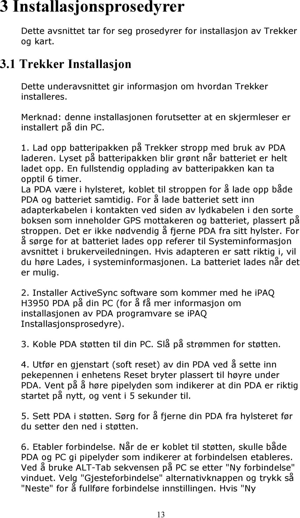 Lyset på batteripakken blir grønt når batteriet er helt ladet opp. En fullstendig opplading av batteripakken kan ta opptil 6 timer.