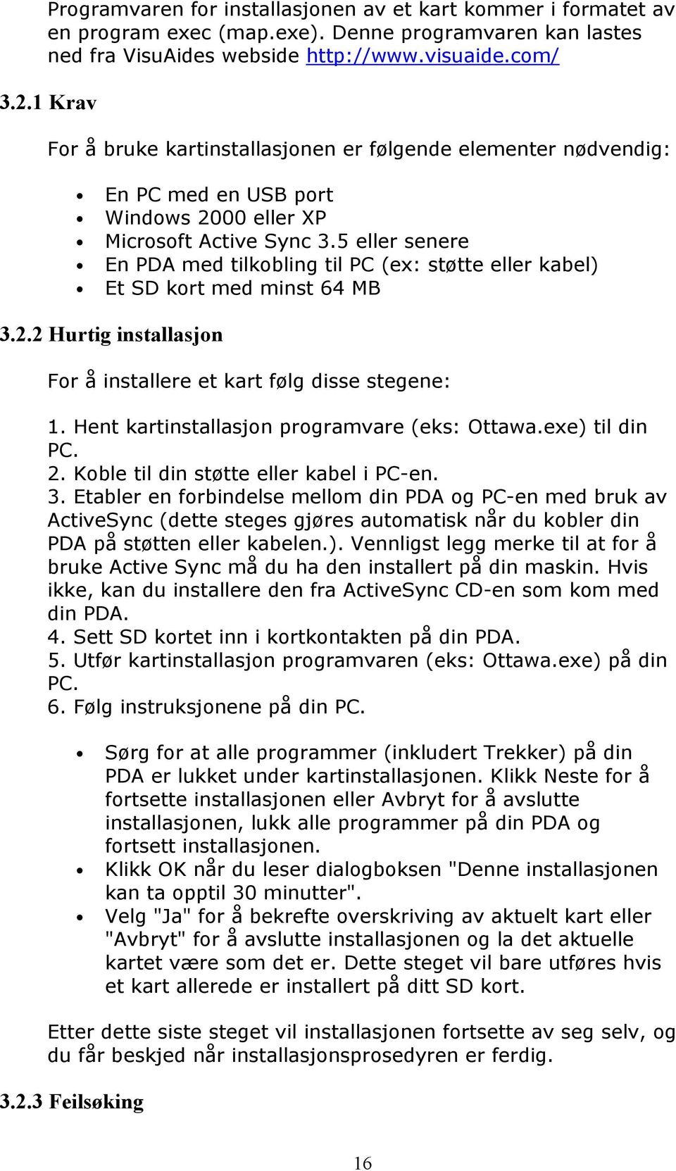 5 eller senere En PDA med tilkobling til PC (ex: støtte eller kabel) Et SD kort med minst 64 MB 3.2.2 Hurtig installasjon For å installere et kart følg disse stegene: 1.