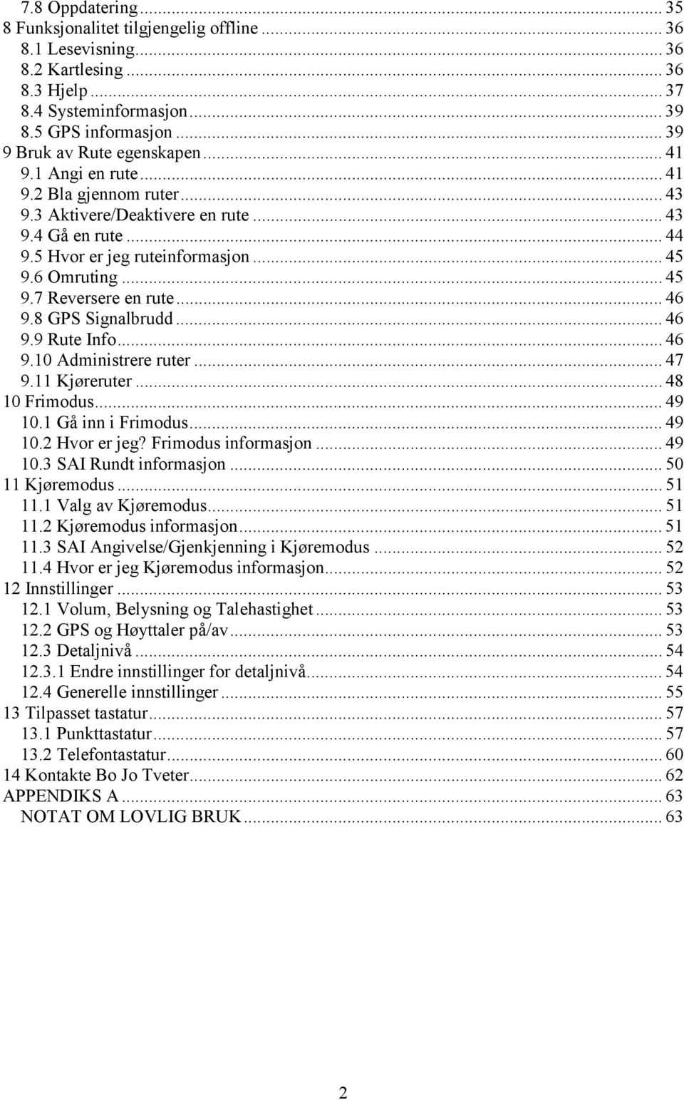 .. 45 9.7 Reversere en rute... 46 9.8 GPS Signalbrudd... 46 9.9 Rute Info... 46 9.10 Administrere ruter... 47 9.11 Kjøreruter... 48 10 Frimodus... 49 10.1 Gå inn i Frimodus... 49 10.2 Hvor er jeg?