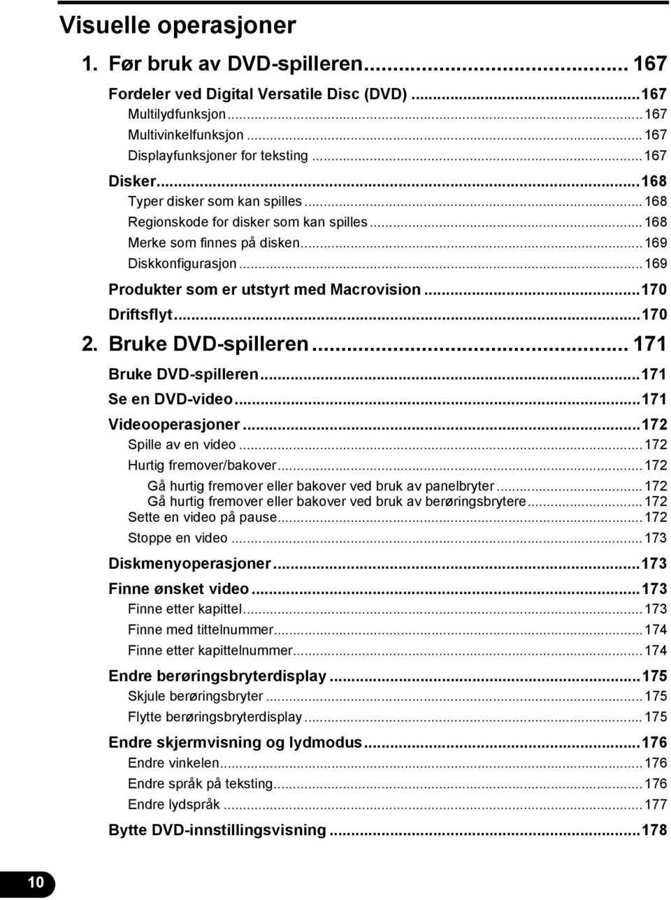 Bruke DVD-spilleren... 7 Bruke DVD-spilleren...7 Se en DVD-video...7 Videooperasjoner...72 Spille av en video...72 Hurtig fremover/bakover...72 Gå hurtig fremover eller bakover ved bruk av panelbryter.