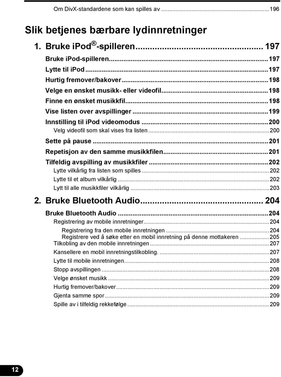 ..200 Sette på pause...20 Repetisjon av den samme musikkfilen...20 Tilfeldig avspilling av musikkfiler...202 Lytte vilkårlig fra listen som spilles...202 Lytte til et album vilkårlig.