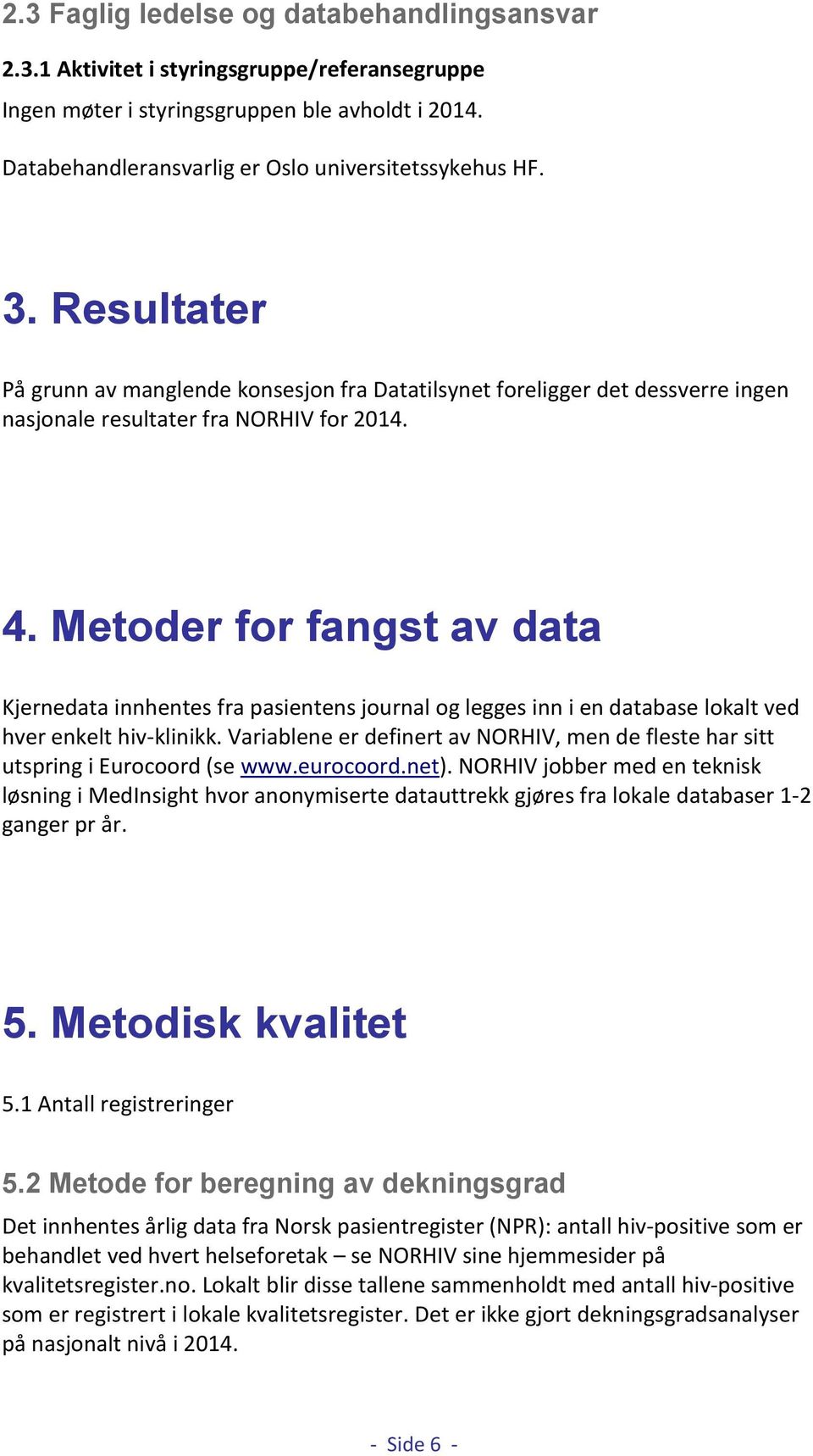 Metoder for fangst av data Kjernedata innhentes fra pasientens journal og legges inn i en database lokalt ved hver enkelt hiv-klinikk.