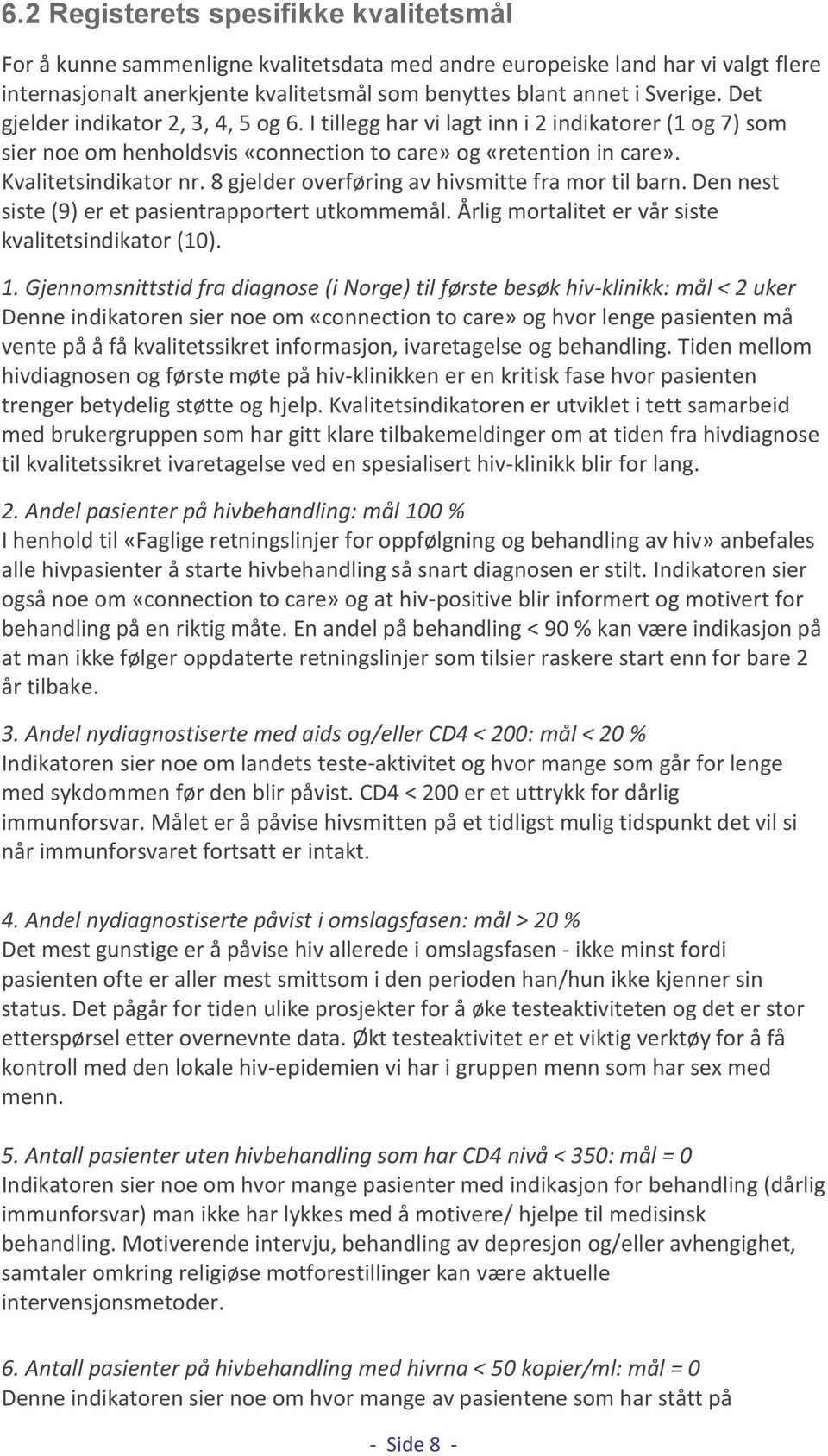 8 gjelder overføring av hivsmitte fra mor til barn. Den nest siste (9) er et pasientrapportert utkommemål. Årlig mortalitet er vår siste kvalitetsindikator (10). 1.