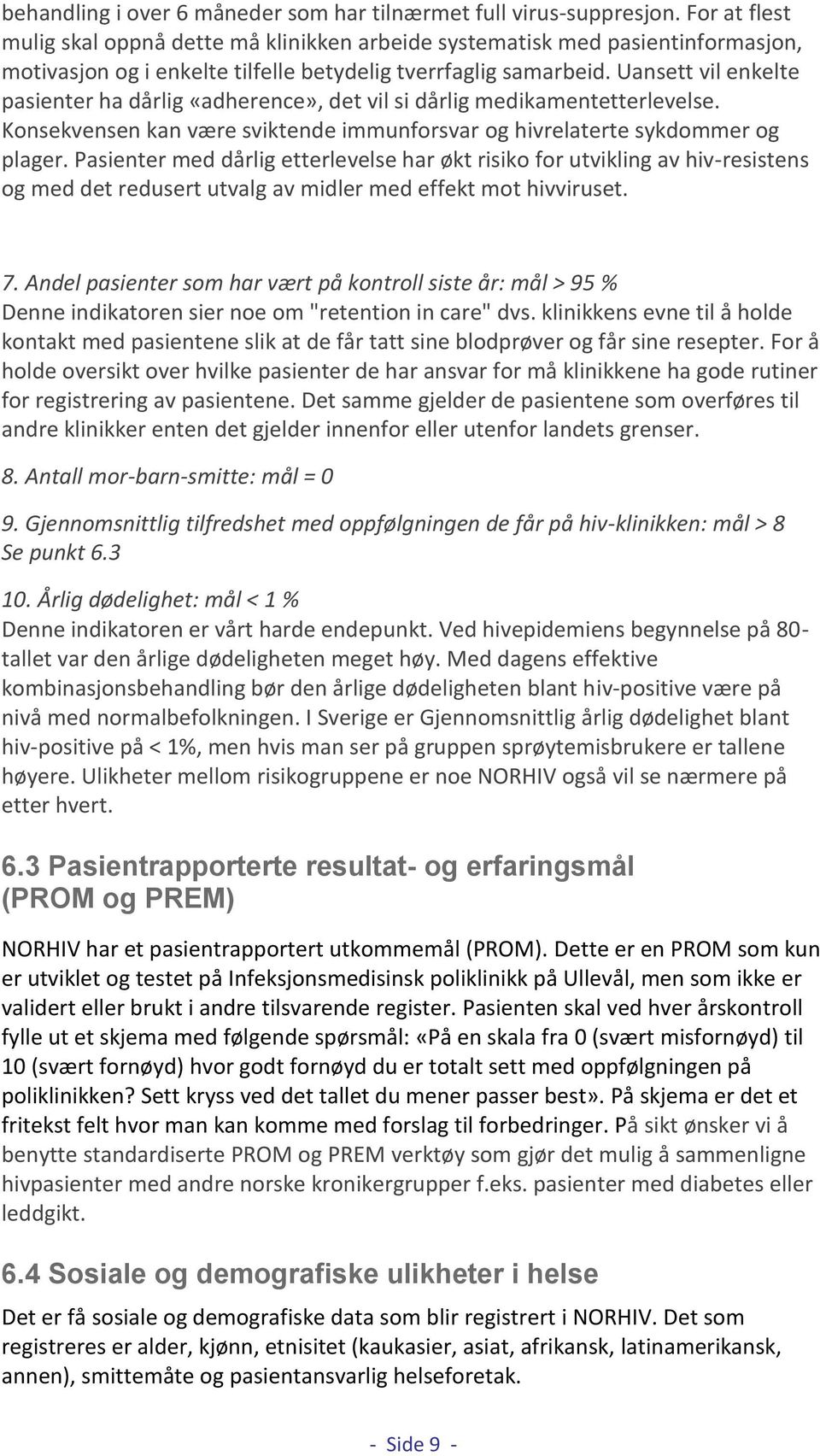 Uansett vil enkelte pasienter ha dårlig «adherence», det vil si dårlig medikamentetterlevelse. Konsekvensen kan være sviktende immunforsvar og hivrelaterte sykdommer og plager.