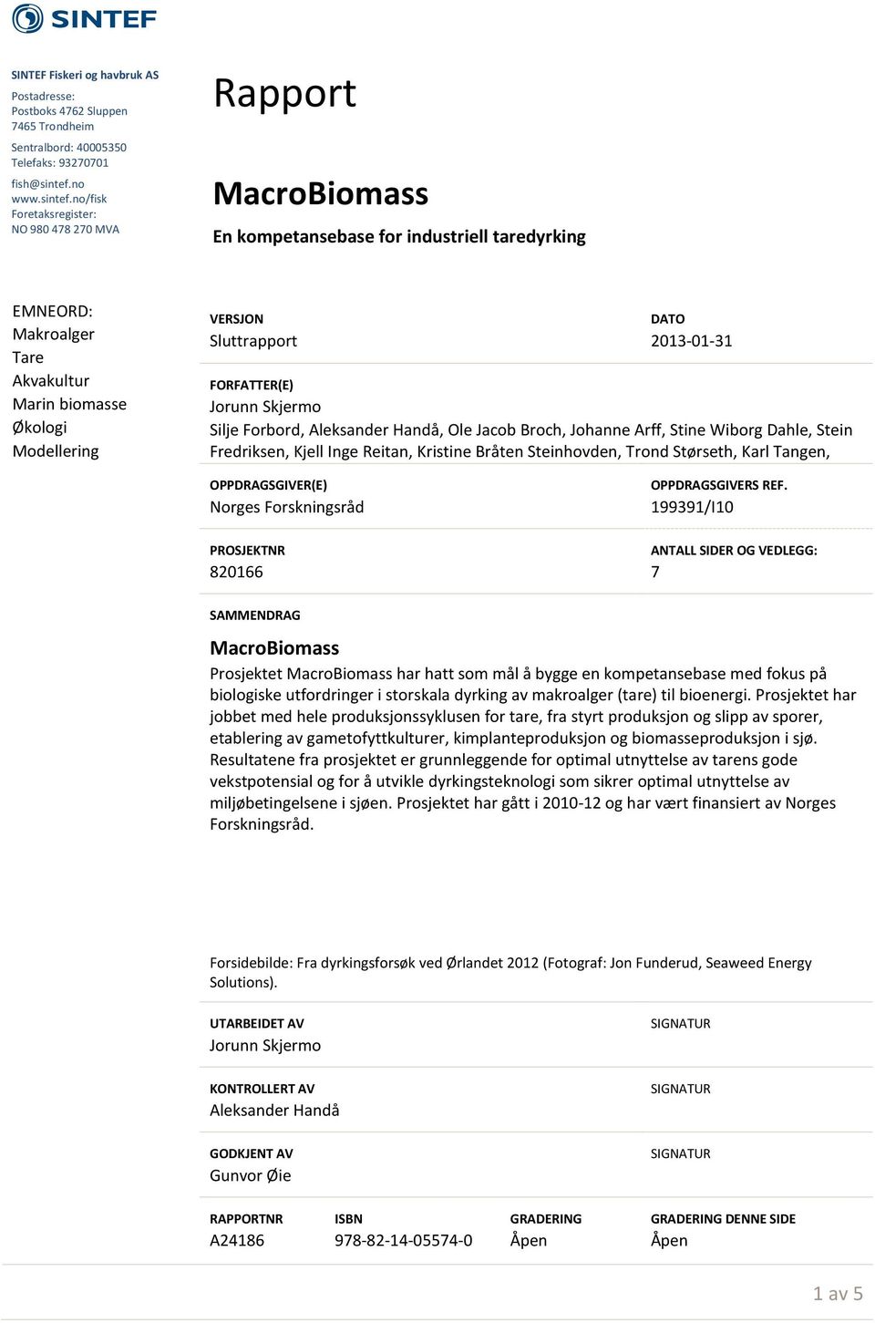 no/fisk Foretaksregister: NO 980 478 270 MVA Rapport MacroBiomass En kompetansebase for industriell taredyrking EMNEORD: Makroalger Tare Akvakultur Marin biomasse Økologi Modellering DATO 2013-01-31