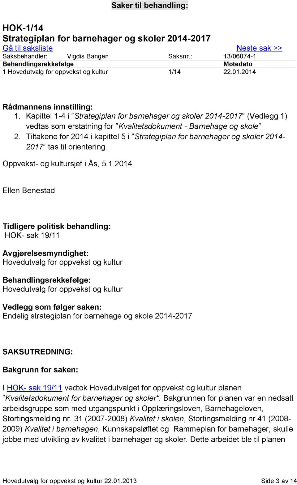 Kapittel 1-4 i Strategiplan for barnehager og skoler 2014-2017 (Vedlegg 1) vedtas som erstatning for Kvalitetsdokument - Barnehage og skole 2.