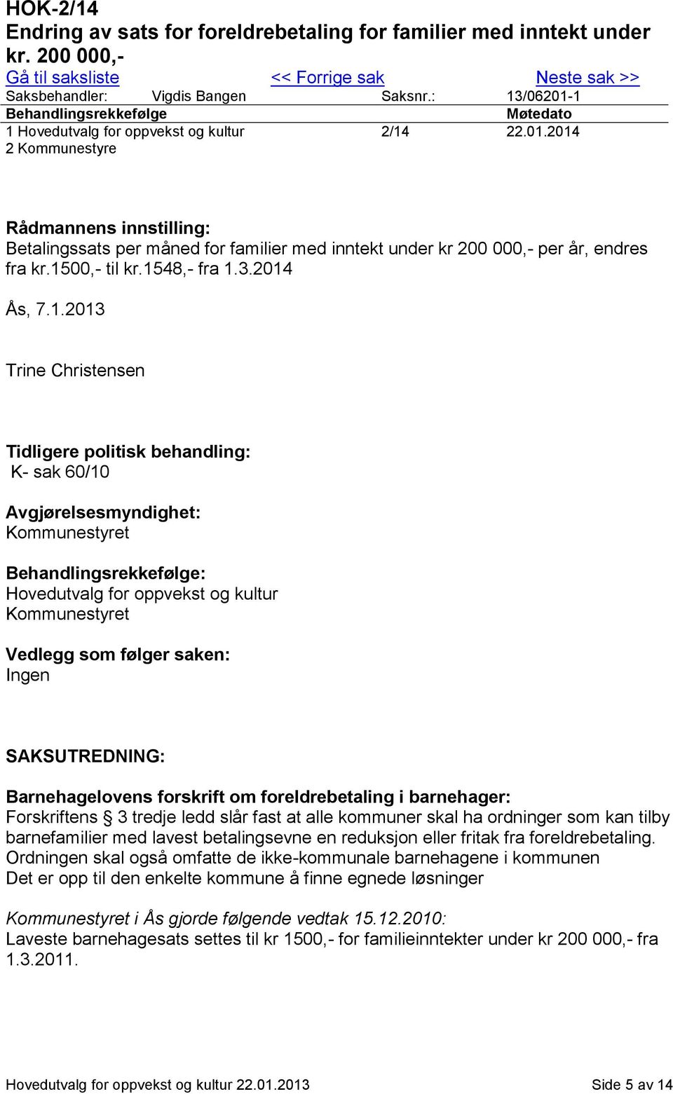 1500,- til kr.1548,- fra 1.3.2014 Ås, 7.1.2013 Trine Christensen Tidligere politisk behandling: K- sak 60/10 Avgjørelsesmyndighet: Kommunestyret Behandlingsrekkefølge: Hovedutvalg for oppvekst og