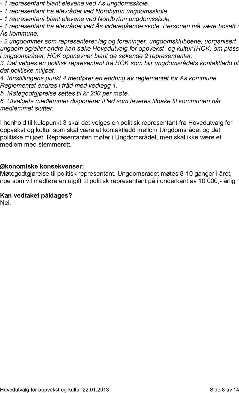 - 2 ungdommer som representerer lag og foreninger, ungdomsklubbene, uorganisert ungdom og/eller andre kan søke Hovedutvalg for oppvekst- og kultur (HOK) om plass i ungdomsrådet.