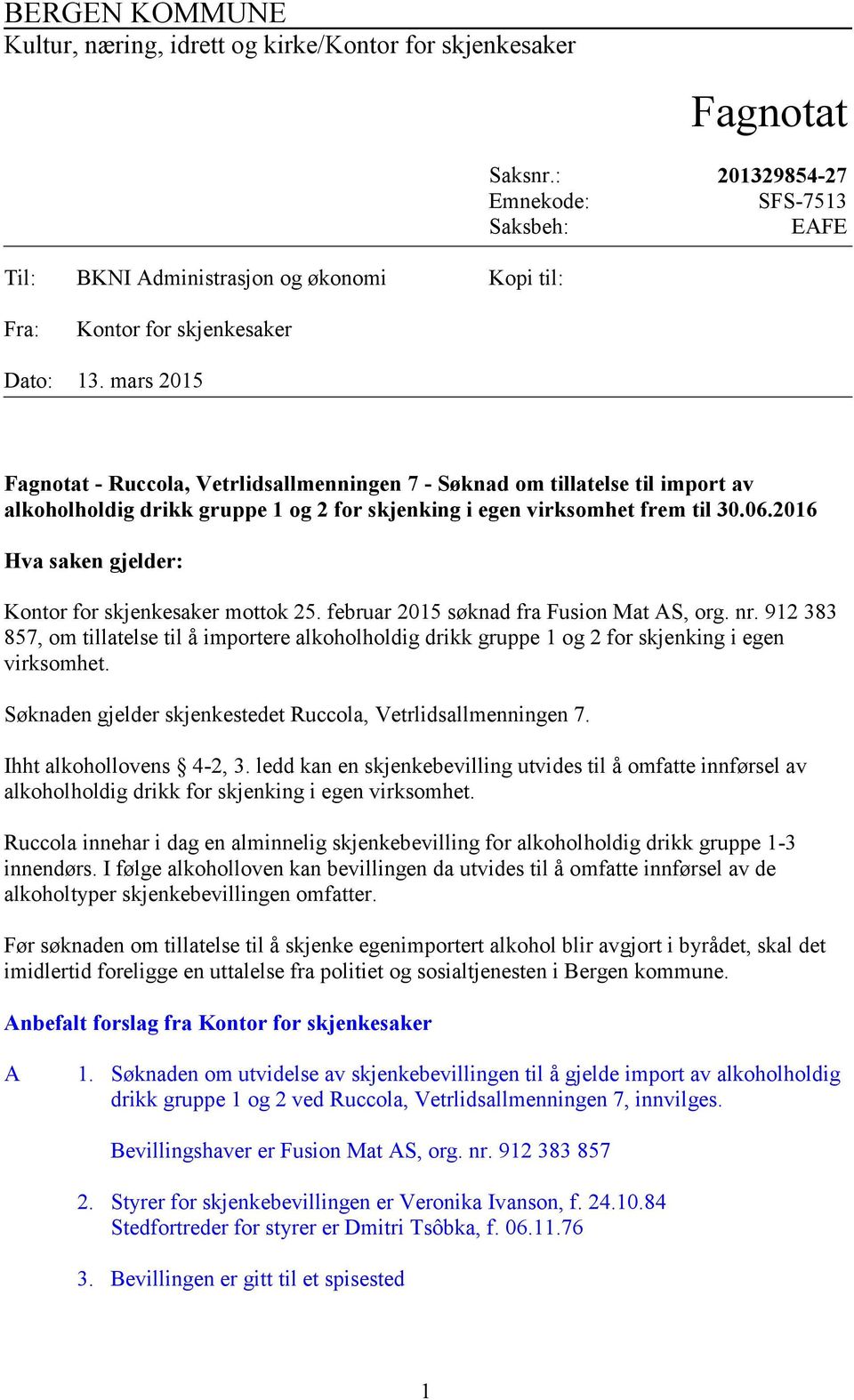 mars 2015 Fagnotat - Ruccola, Vetrlidsallmenningen 7 - Søknad om tillatelse til import av alkoholholdig drikk gruppe 1 og 2 for skjenking i egen virksomhet frem til 30.06.