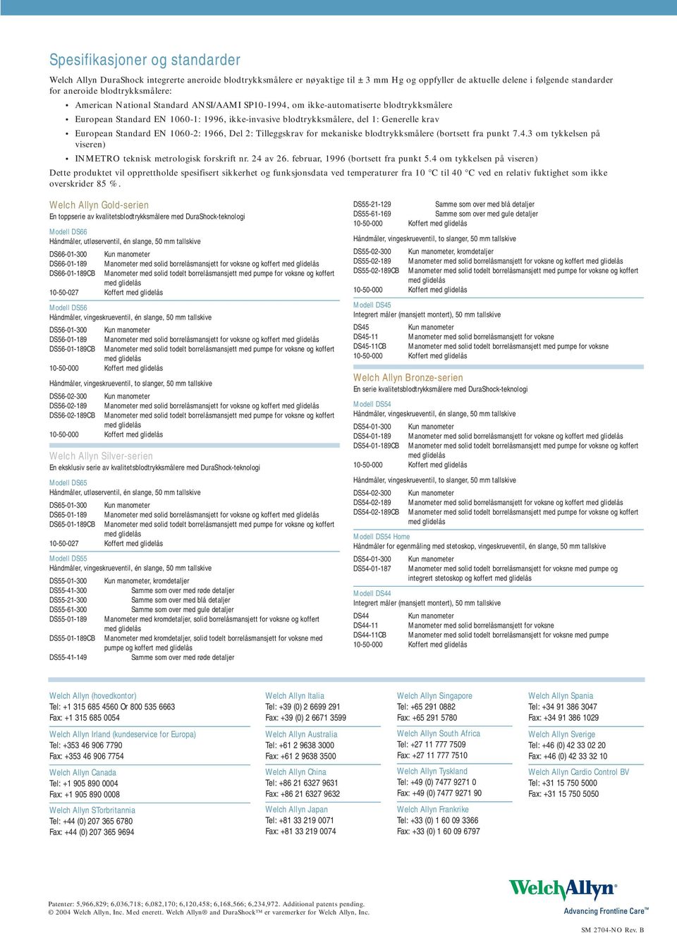 European Standard EN 1060-2: 1966, Del 2: Tilleggskrav for mekaniske blodtrykksmålere (bortsett fra punkt 7.4.3 om tykkelsen på viseren) INMETRO teknisk metrologisk forskrift nr. 24 av 26.