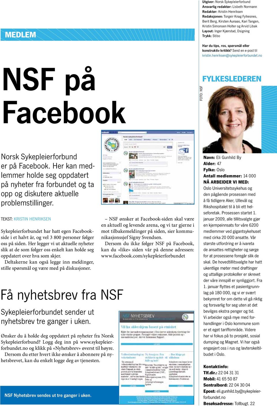 no NSF på Facebook Foto: NSF FYLKESLEDEREN Norsk Sykepleierforbund er på Facebook. Her kan medlemmer holde seg oppdatert på nyheter fra for bundet og ta opp og diskutere aktuelle problem stillinger.