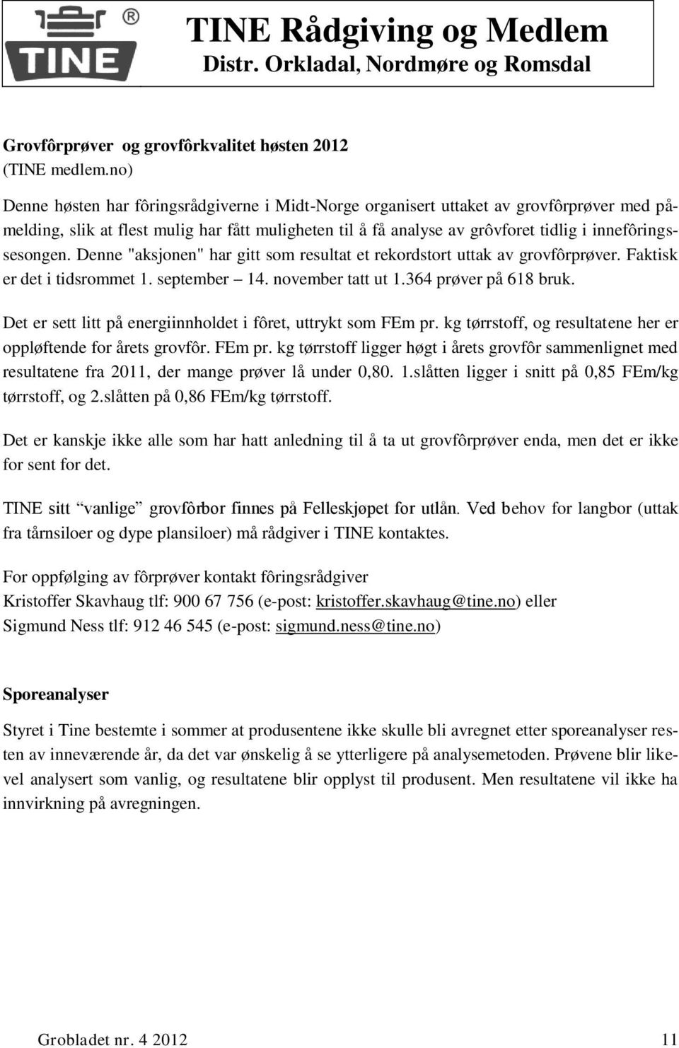 innefôringssesongen. Denne "aksjonen" har gitt som resultat et rekordstort uttak av grovfôrprøver. Faktisk er det i tidsrommet 1. september 14. november tatt ut 1.364 prøver på 618 bruk.