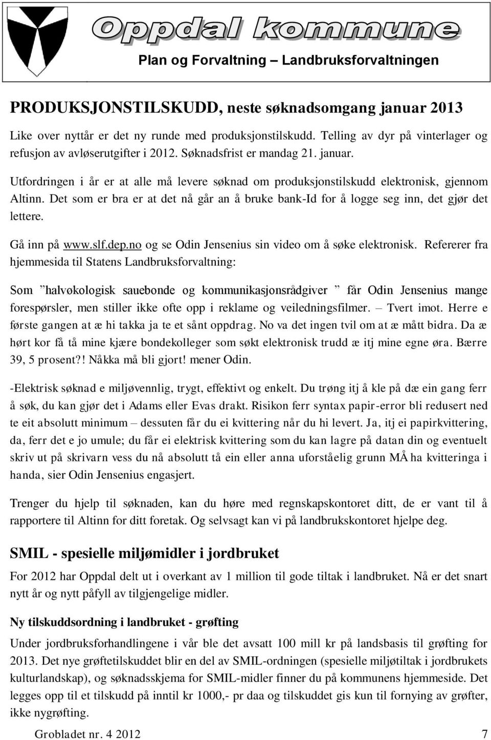 Utfordringen i år er at alle må levere søknad om produksjonstilskudd elektronisk, gjennom Altinn. Det som er bra er at det nå går an å bruke bank-id for å logge seg inn, det gjør det lettere.