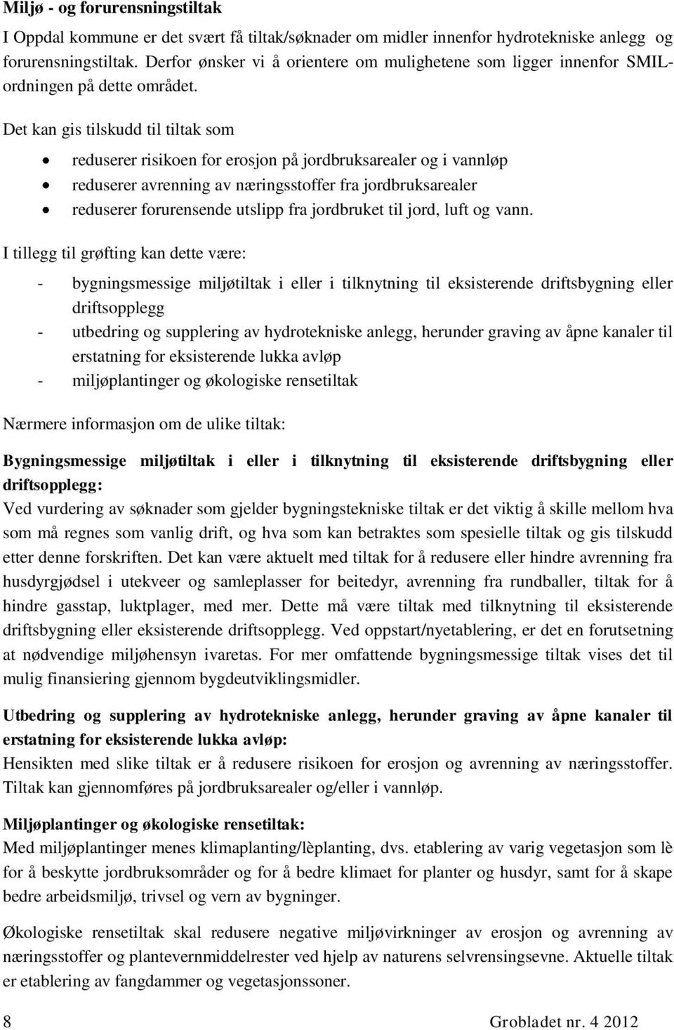 Det kan gis tilskudd til tiltak som reduserer risikoen for erosjon på jordbruksarealer og i vannløp reduserer avrenning av næringsstoffer fra jordbruksarealer reduserer forurensende utslipp fra