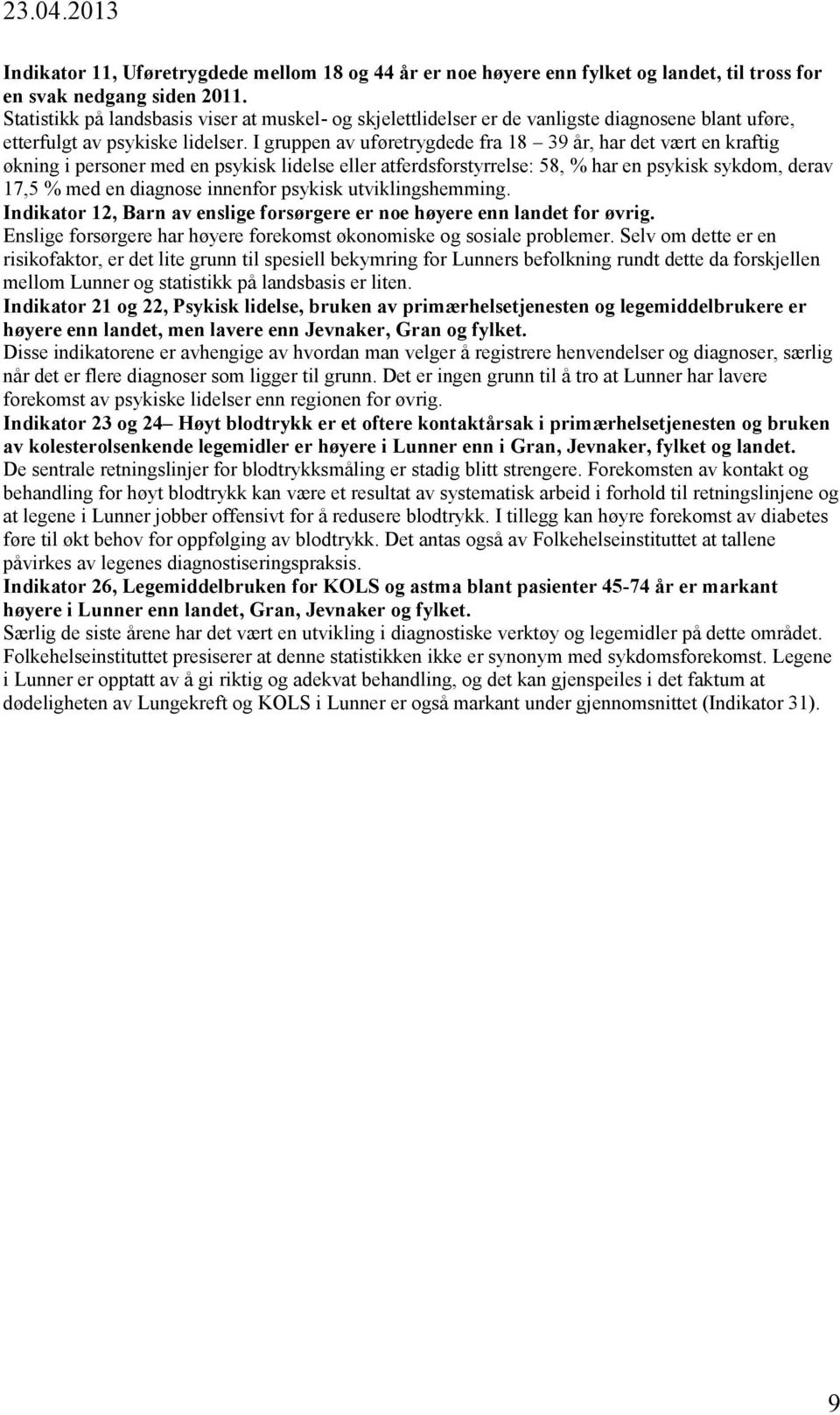 I gruppen av uføretrygdede fra 18 39 år, har det vært en kraftig økning i personer med en psykisk lidelse eller atferdsforstyrrelse: 58, % har en psykisk sykdom, derav 17,5 % med en diagnose innenfor