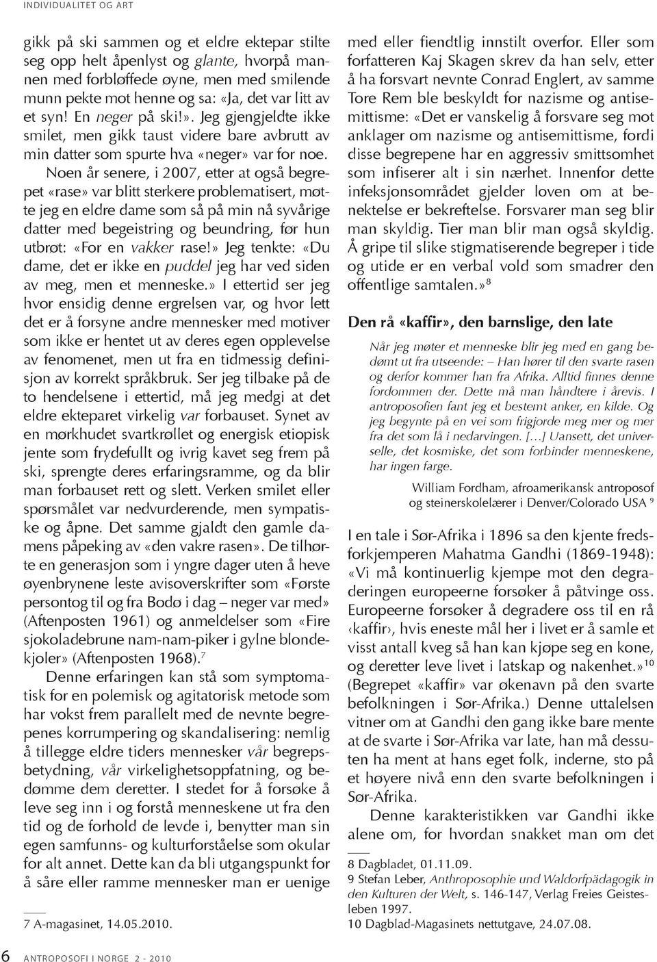 Noen år senere, i 2007, etter at også begrepet «rase» var blitt sterkere problematisert, møtte jeg en eldre dame som så på min nå syvårige datter med begeistring og beundring, før hun utbrøt: «For en