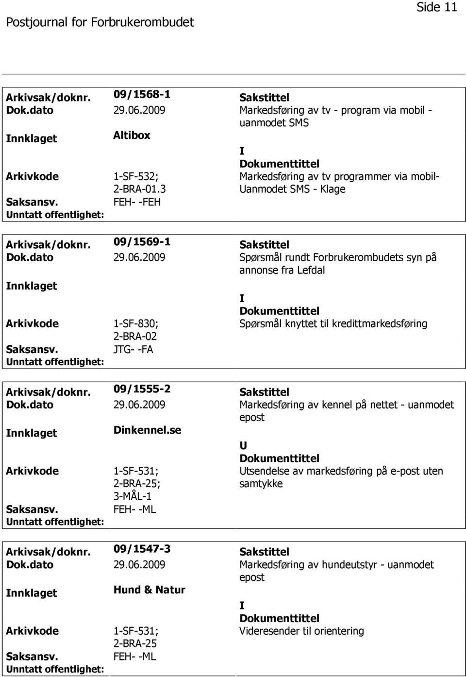 2009 Spørsmål rundt Forbrukerombudets syn på annonse fra Lefdal nnklaget 1-SF-830; 2-BRA-02 JTG- -FA Spørsmål knyttet til kredittmarkedsføring Arkivsak/doknr. 09/1555-2 Sakstittel Dok.dato 29.06.