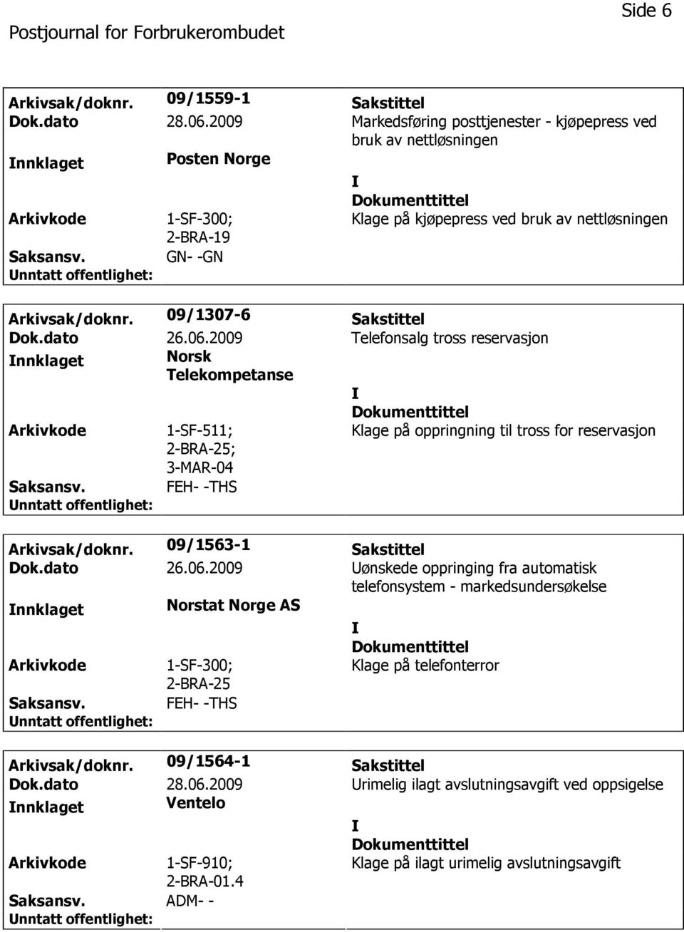 09/1307-6 Sakstittel Dok.dato 26.06.2009 Telefonsalg tross reservasjon nnklaget Norsk Telekompetanse 1-SF-511; ; 3-MAR-04 Klage på oppringning til tross for reservasjon FEH- -THS Arkivsak/doknr.