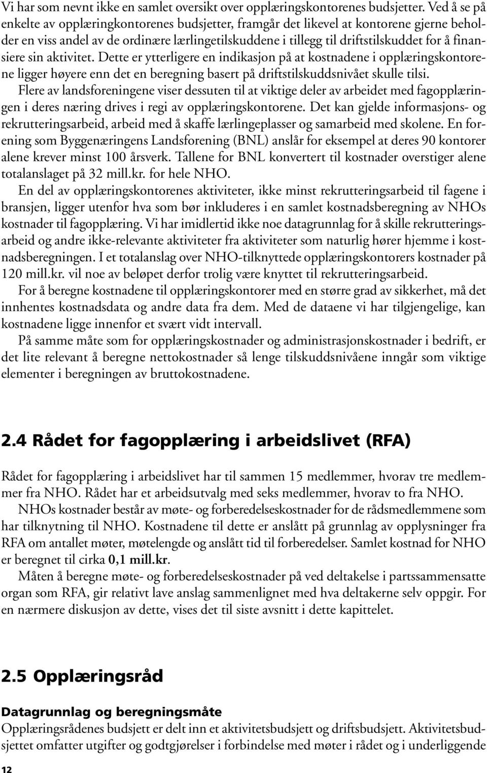 finansiere sin aktivitet. Dette er ytterligere en indikasjon på at kostnadene i opplæringskontorene ligger høyere enn det en beregning basert på driftstilskuddsnivået skulle tilsi.