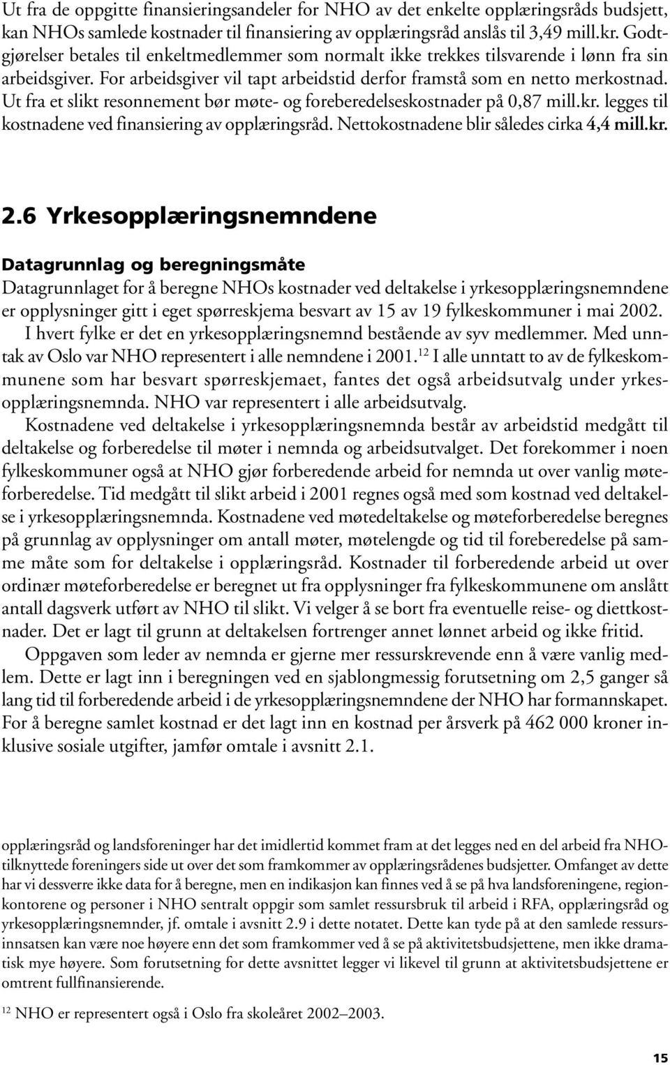 Ut fra et slikt resonnement bør møte- og foreberedelseskostnader på,87 mill.kr. legges til kostnadene ved finansiering av opplæringsråd. Nettokostnadene blir således cirka 4,4 mill.kr. 2.