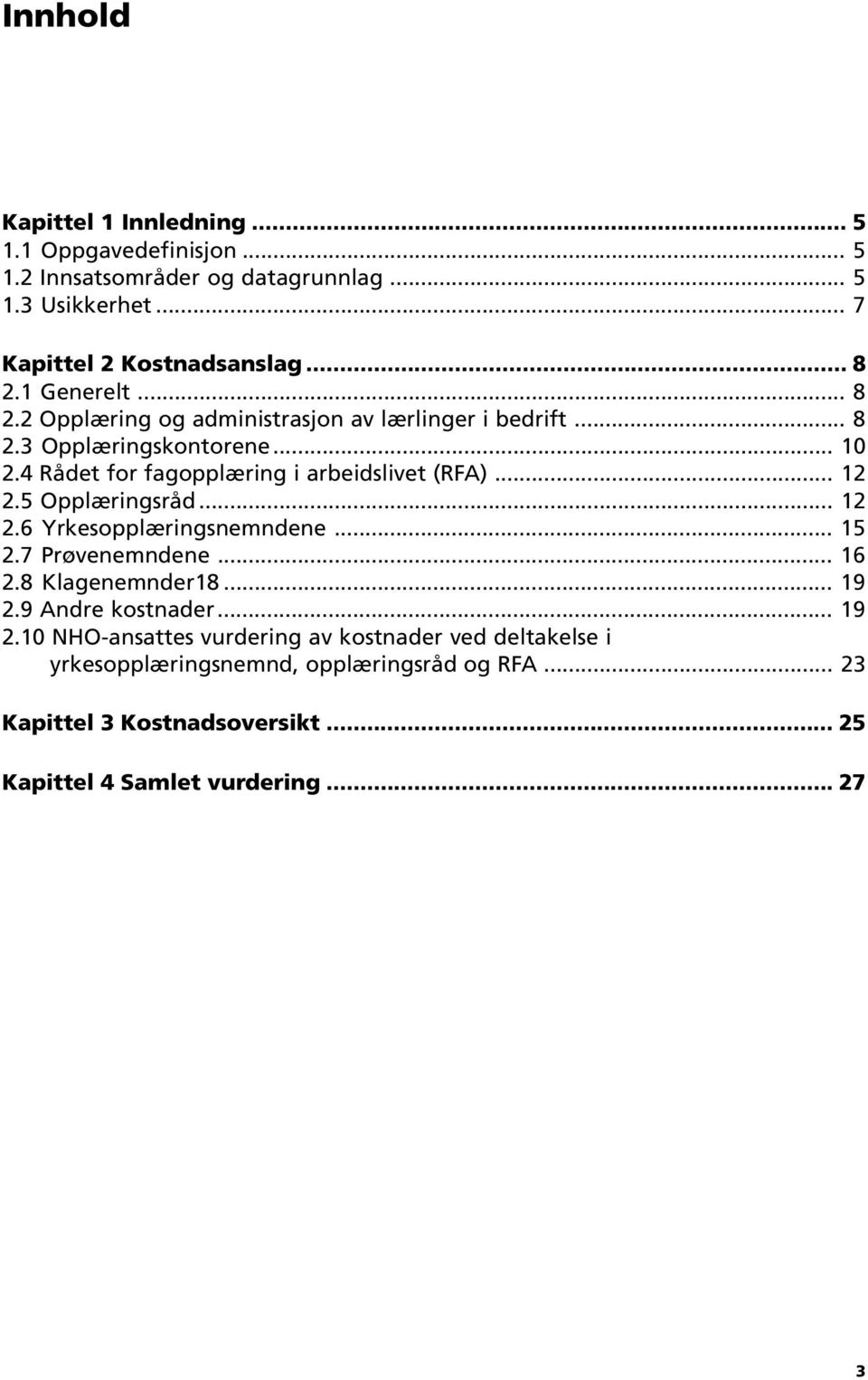 .. 12 2.5 Opplæringsråd... 12 2.6 Yrkesopplæringsnemndene... 15 2.7 Prøvenemndene... 16 2.8 Klagenemnder18... 19 2.