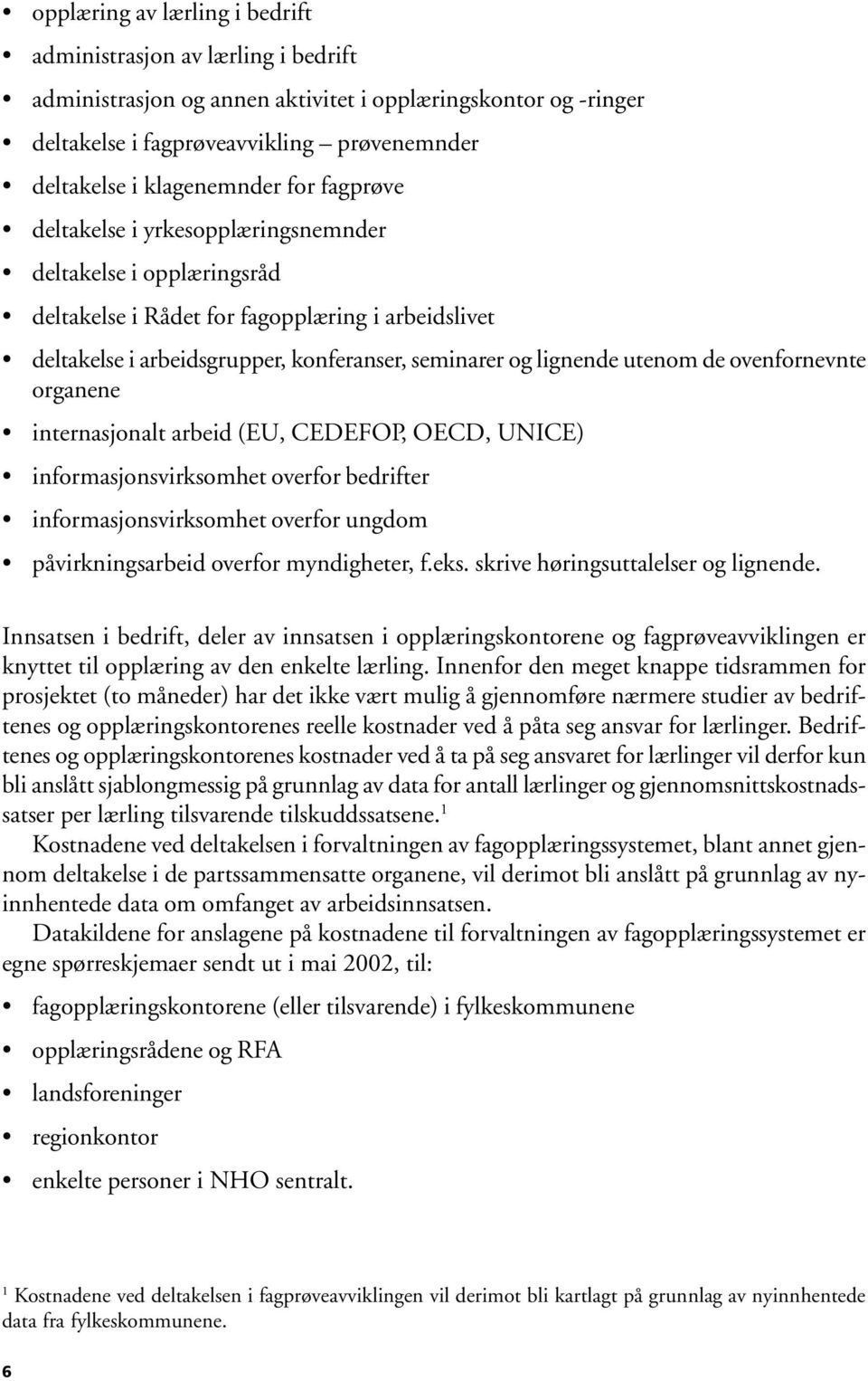 lignende utenom de ovenfornevnte organene internasjonalt arbeid (EU, CEDEFOP, OECD, UNICE) informasjonsvirksomhet overfor bedrifter informasjonsvirksomhet overfor ungdom påvirkningsarbeid overfor