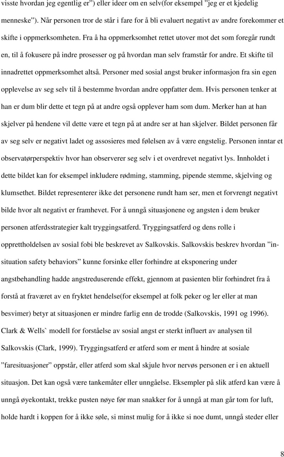 Fra å ha oppmerksomhet rettet utover mot det som foregår rundt en, til å fokusere på indre prosesser og på hvordan man selv framstår for andre. Et skifte til innadrettet oppmerksomhet altså.