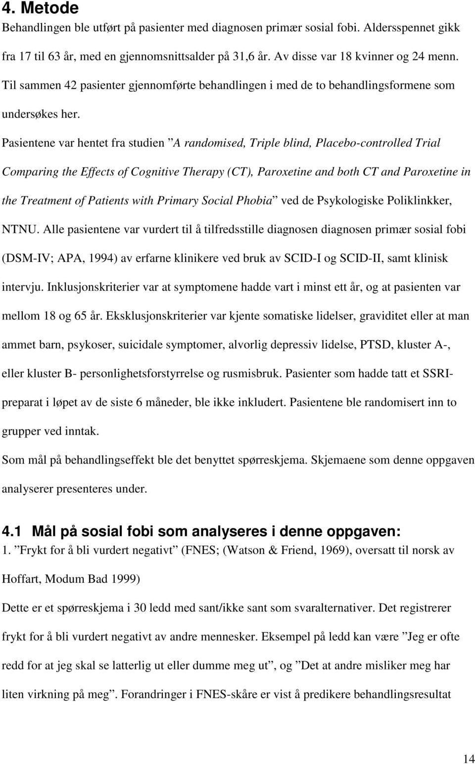 Pasientene var hentet fra studien A randomised, Triple blind, Placebo-controlled Trial Comparing the Effects of Cognitive Therapy (CT), Paroxetine and both CT and Paroxetine in the Treatment of