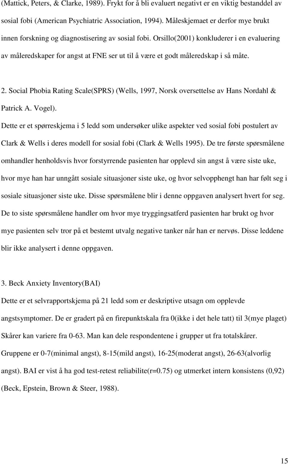 Orsillo(2001) konkluderer i en evaluering av måleredskaper for angst at FNE ser ut til å være et godt måleredskap i så måte. 2.