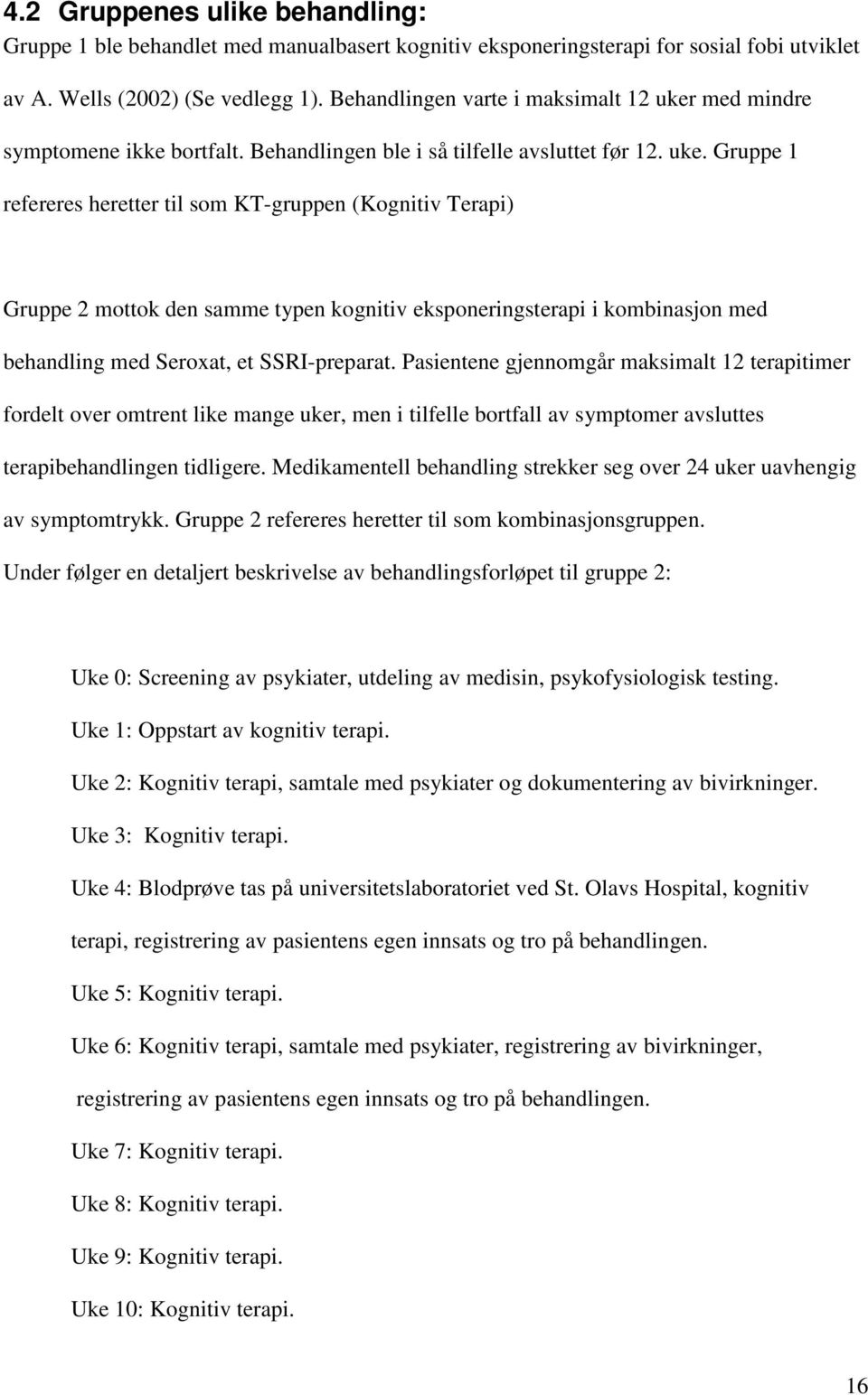 med mindre symptomene ikke bortfalt. Behandlingen ble i så tilfelle avsluttet før 12. uke.