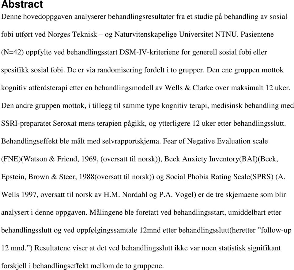 Den ene gruppen mottok kognitiv atferdsterapi etter en behandlingsmodell av Wells & Clarke over maksimalt 12 uker.