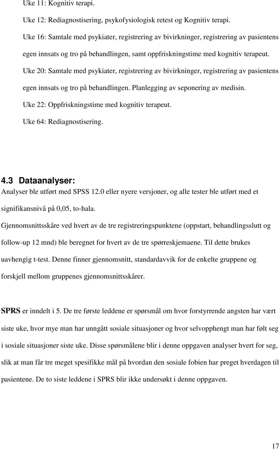 Uke 20: Samtale med psykiater, registrering av bivirkninger, registrering av pasientens egen innsats og tro på behandlingen. Planlegging av seponering av medisin.