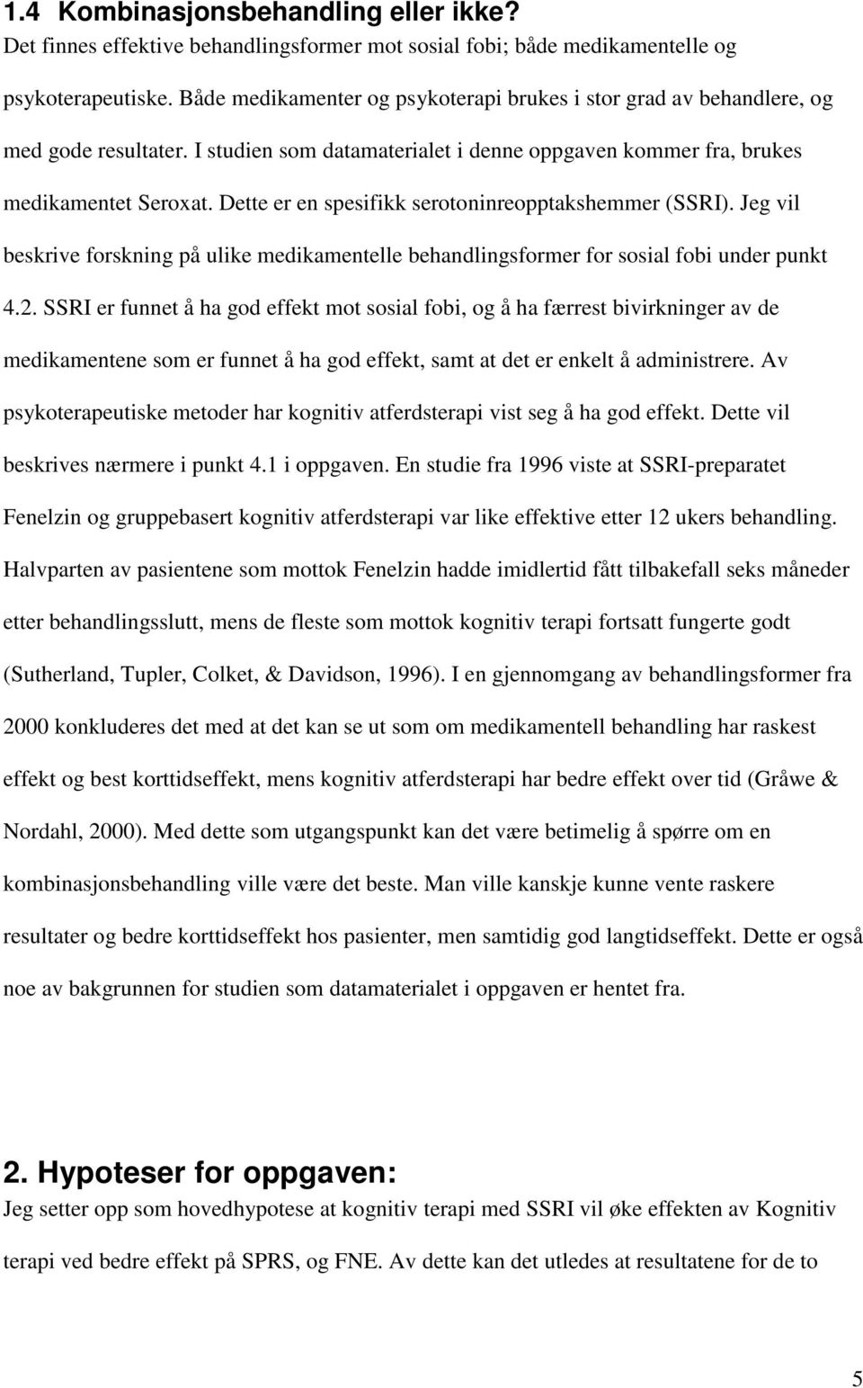 Dette er en spesifikk serotoninreopptakshemmer (SSRI). Jeg vil beskrive forskning på ulike medikamentelle behandlingsformer for sosial fobi under punkt 4.2.