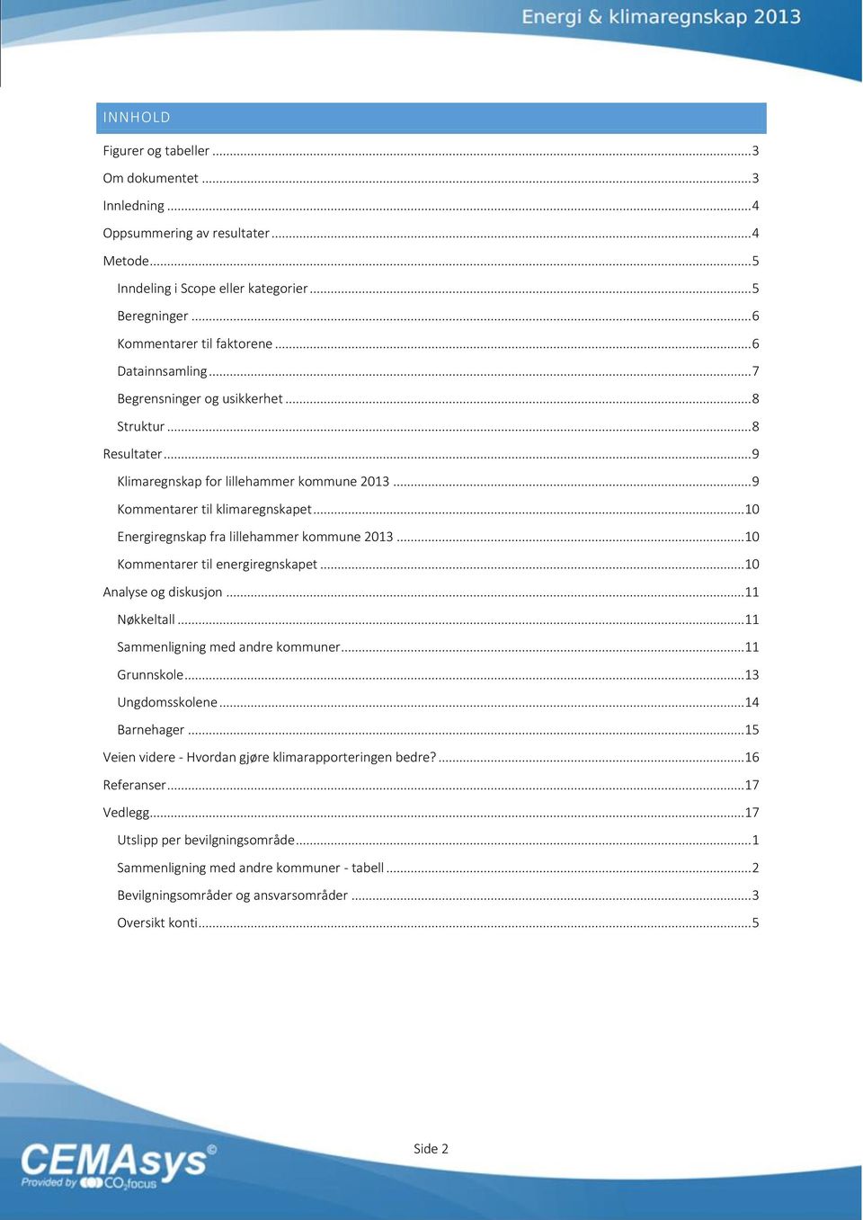 .. 10 Energiregnskap fra lillehammer kommune 2013... 10 Kommentarer til energiregnskapet... 10 Analyse og diskusjon... 11 Nøkkeltall... 11 Sammenligning med andre kommuner... 11 Grunnskole.