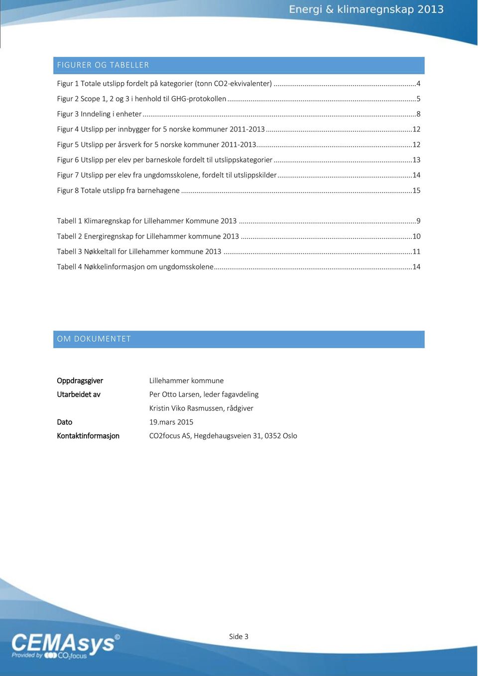 .. 12 Figur 6 Utslipp per elev per barneskole fordelt til utslippskategorier... 13 Figur 7 Utslipp per elev fra ungdomsskolene, fordelt til utslippskilder... 14 Figur 8 Totale utslipp fra barnehagene.