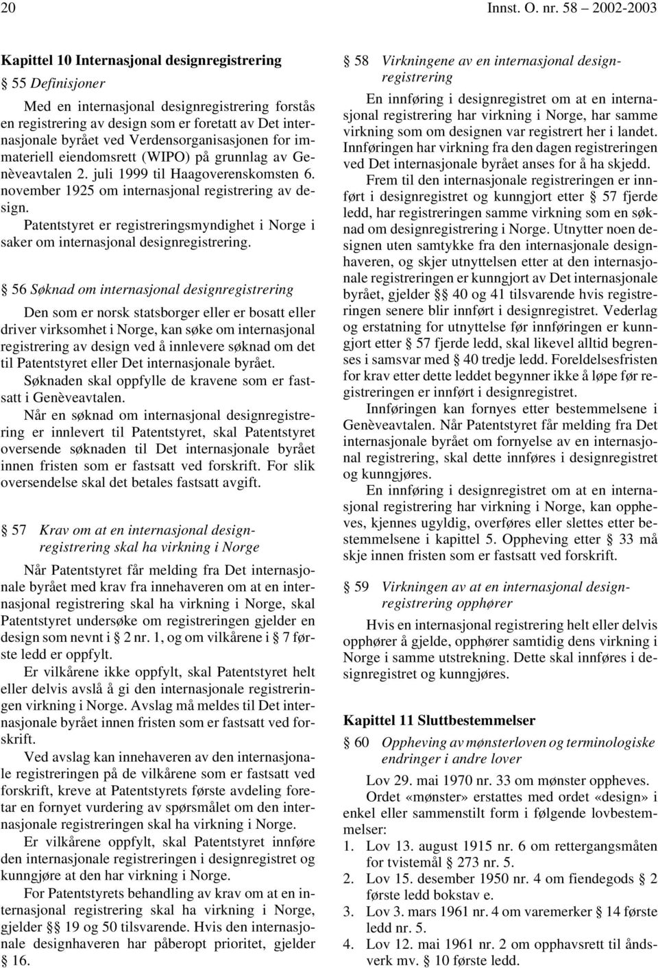 Verdensorganisasjonen for immateriell eiendomsrett (WIPO) på grunnlag av Genèveavtalen 2. juli 1999 til Haagoverenskomsten 6. november 1925 om internasjonal registrering av design.