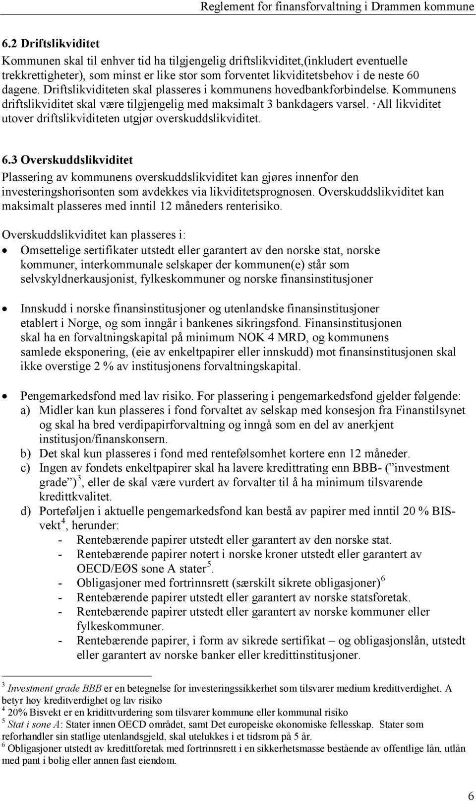 All likviditet utover driftslikviditeten utgjør overskuddslikviditet. 6.