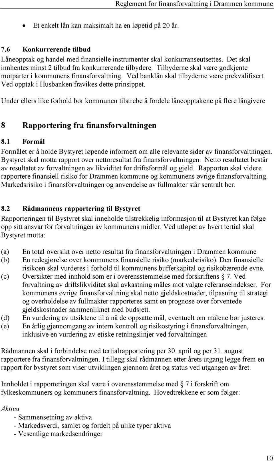 Ved opptak i Husbanken fravikes dette prinsippet. Under ellers like forhold bør kommunen tilstrebe å fordele låneopptakene på flere långivere 8 Rapportering fra finansforvaltningen 8.