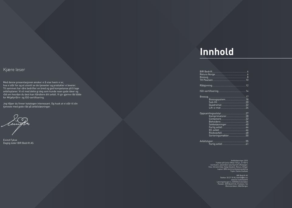 Vi gir gjerne råd både for Miljøfyrtårn- og ISO-sertifisering. Jeg håper du finner katalogen interessant. Og husk at vi står til din tjeneste med gode råd på avfallsløsninger.