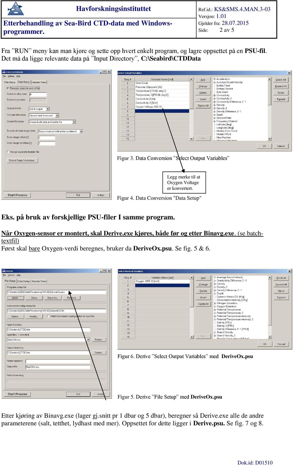 Når Oxygen-sensor er montert, skal Derive.exe kjøres, både før og etter Binavg.exe. (se batchtextfil) Først skal bare Oxygen-verdi beregnes, bruker da DeriveOx.psu. Se fig. 5 & 6. Figur 6.