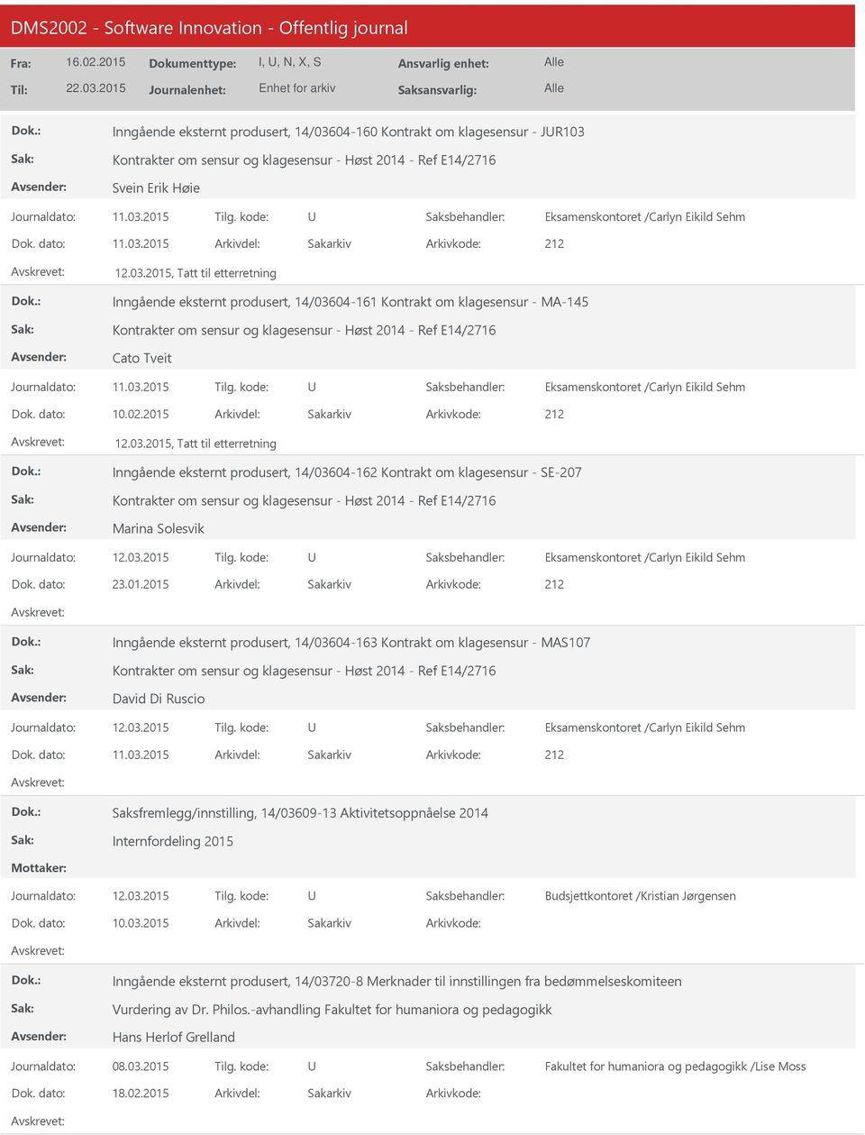 03.2015 Tilg. kode: 11.03.2015 212 Saksfremlegg/innstilling, 14/03609-13 Aktivitetsoppnåelse 2014 Internfordeling 2015 Journaldato: 12.03.2015 Tilg. kode: Budsjettkontoret /Kristian Jørgensen 10.03.2015 Inngående eksternt produsert, 14/03720-8 Merknader til innstillingen fra bedømmelseskomiteen Vurdering av Dr.