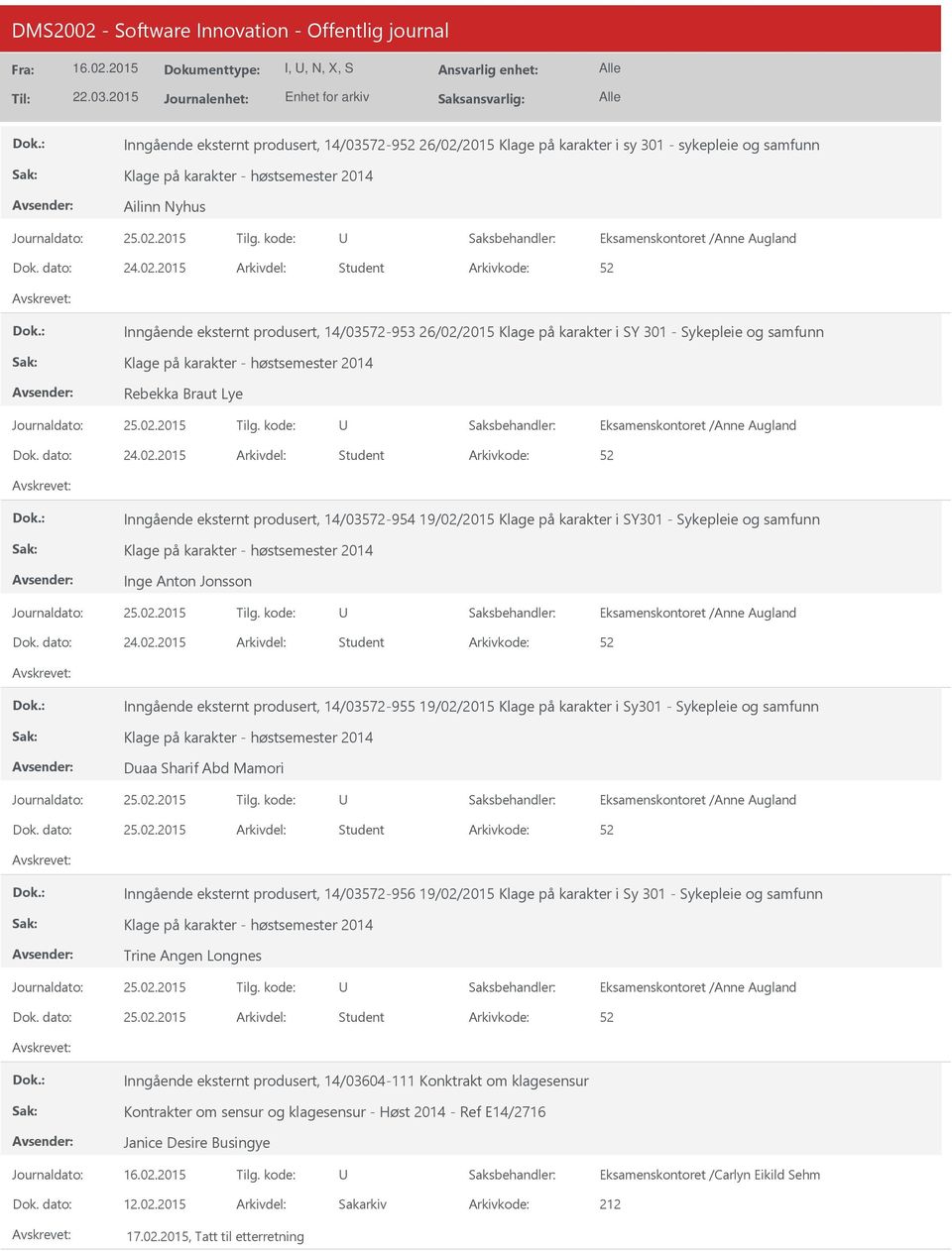 2015 Student Inngående eksternt produsert, 14/03572-953 26/02/2015 Klage på karakter i SY 301 - Sykepleie og samfunn Klage på karakter - høstsemester 2014 Rebekka Braut Lye Eksamenskontoret /Anne