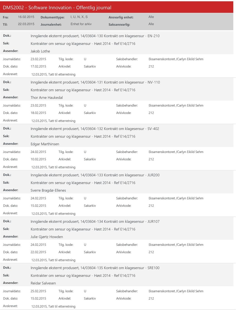 02.2015 Tilg. kode: 10.02.2015 212 Inngående eksternt produsert, 14/03604-133 Kontrakt om klagesensur - JR200 Sverre Bragdø-Ellenes Journaldato: 24.02.2015 Tilg. kode: 15.02.2015 212 Inngående eksternt produsert, 14/03604-134 Kontrakt om klagesensur - JR107 Julie Gjørtz Howden Journaldato: 24.