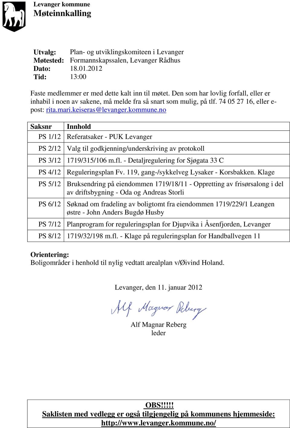 no Saksnr Innhold PS 1/12 Referatsaker - PUK Levanger PS 2/12 Valg til godkjenning/underskriving av protokoll PS 3/12 1719/315/106 m.fl. - Detaljregulering for Sjøgata 33 C PS 4/12 Reguleringsplan Fv.