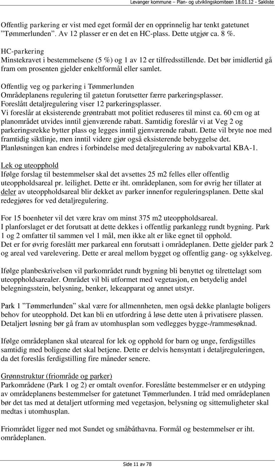 Offentlig veg og parkering i Tømmerlunden Områdeplanens regulering til gatetun forutsetter færre parkeringsplasser. Foreslått detaljregulering viser 12 parkeringsplasser.